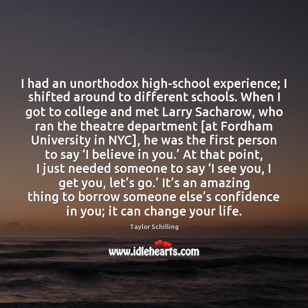 I had an unorthodox high-school experience; I shifted around to different schools. Taylor Schilling Picture Quote