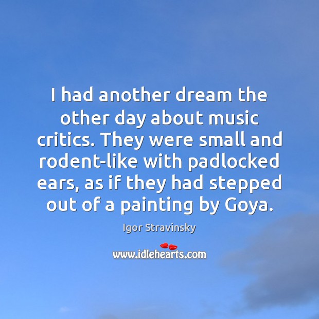 I had another dream the other day about music critics. They were Igor Stravinsky Picture Quote