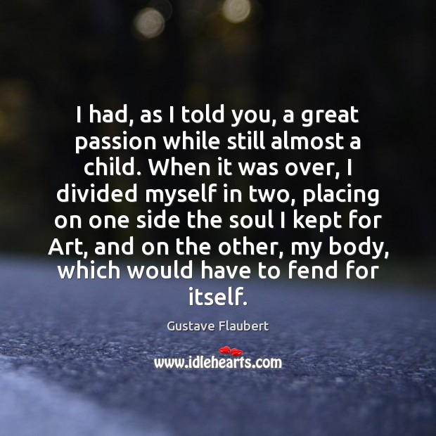 I had, as I told you, a great passion while still almost Gustave Flaubert Picture Quote