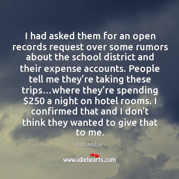 I had asked them for an open records request over some rumors A.D. Muller Picture Quote