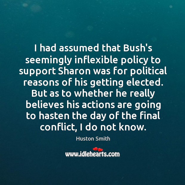 I had assumed that Bush’s seemingly inflexible policy to support Sharon was 