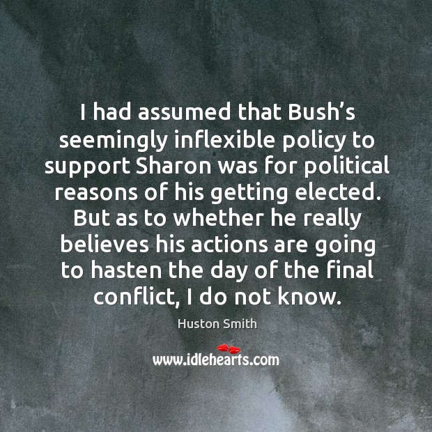 I had assumed that bush’s seemingly inflexible policy to support sharon was for political Image