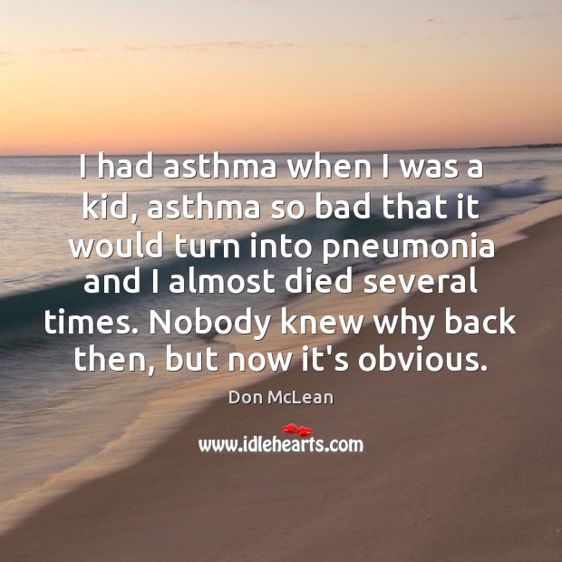 I had asthma when I was a kid, asthma so bad that Don McLean Picture Quote