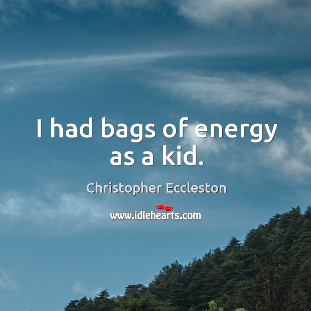 I had bags of energy as a kid. Christopher Eccleston Picture Quote