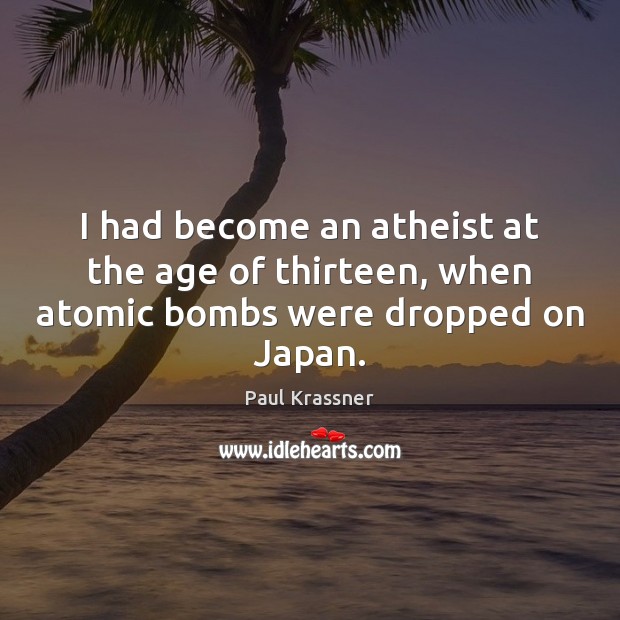 I had become an atheist at the age of thirteen, when atomic bombs were dropped on Japan. Image