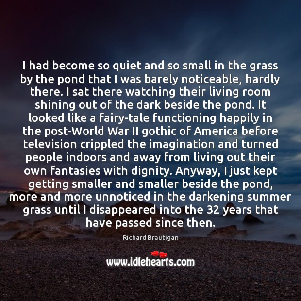 I had become so quiet and so small in the grass by Richard Brautigan Picture Quote