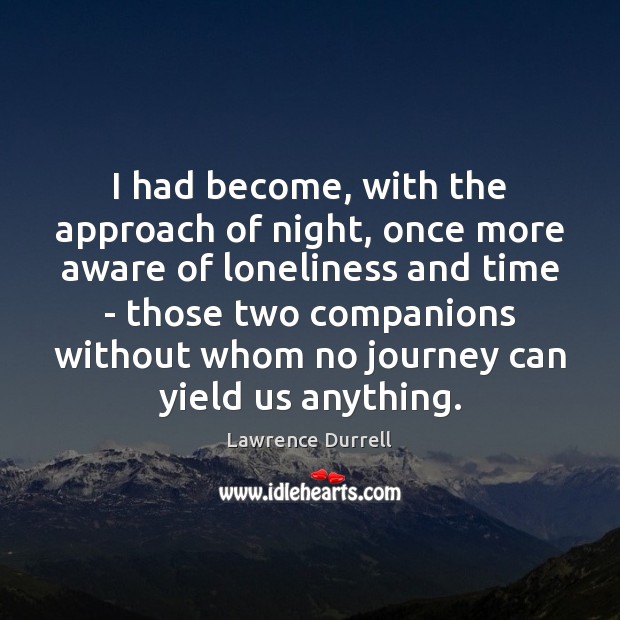 I had become, with the approach of night, once more aware of Lawrence Durrell Picture Quote