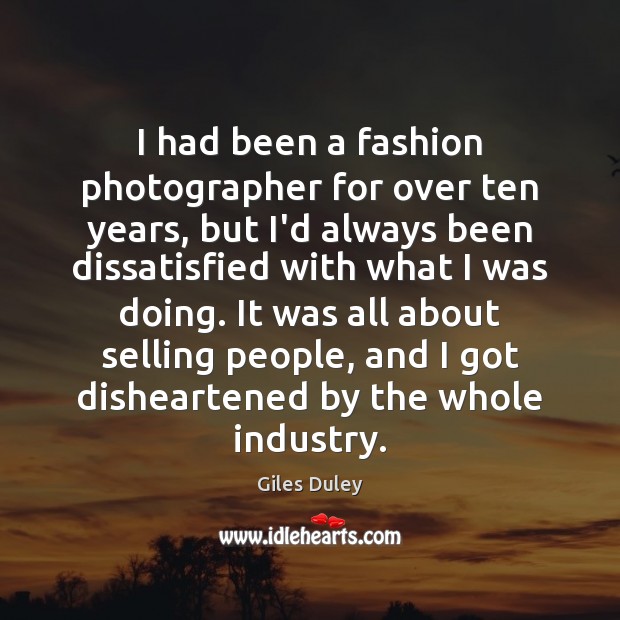 I had been a fashion photographer for over ten years, but I’d Giles Duley Picture Quote