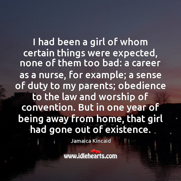 I had been a girl of whom certain things were expected, none Jamaica Kincaid Picture Quote