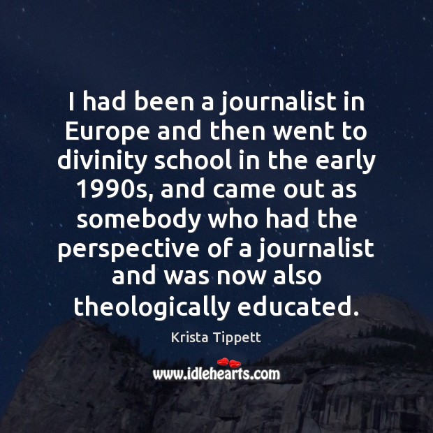 I had been a journalist in Europe and then went to divinity Krista Tippett Picture Quote