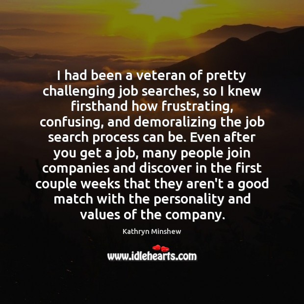 I had been a veteran of pretty challenging job searches, so I Kathryn Minshew Picture Quote