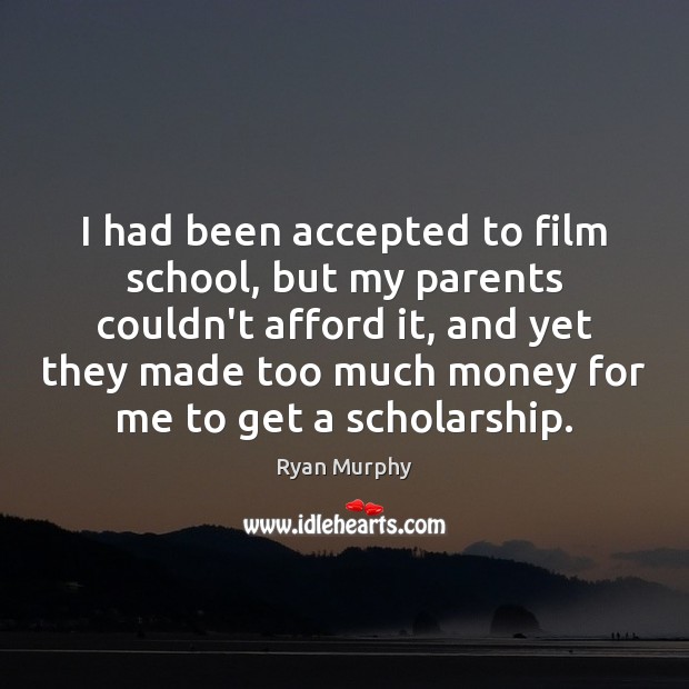 I had been accepted to film school, but my parents couldn’t afford 
