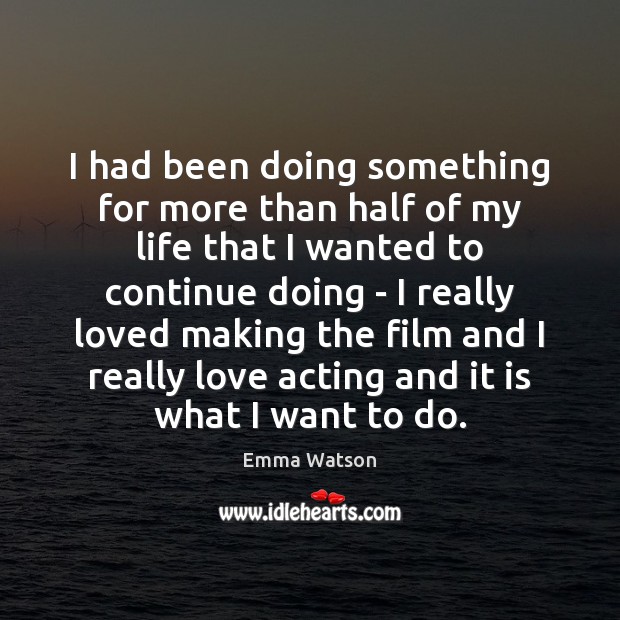 I had been doing something for more than half of my life Emma Watson Picture Quote