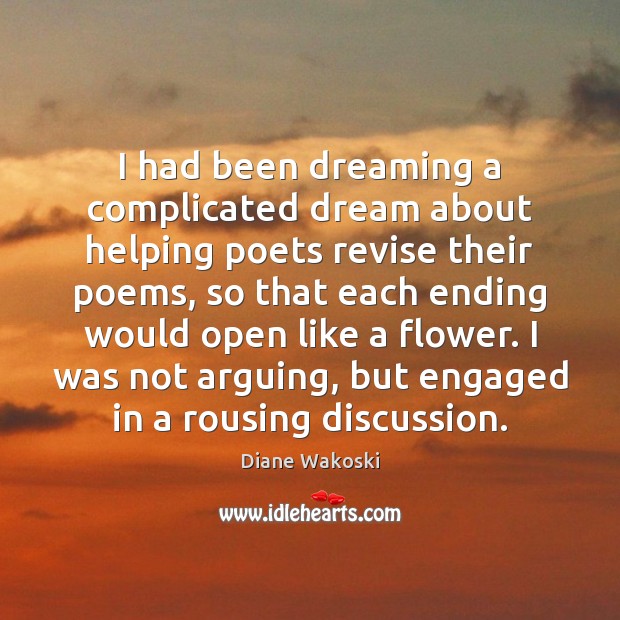 I had been dreaming a complicated dream about helping poets revise their Flowers Quotes Image