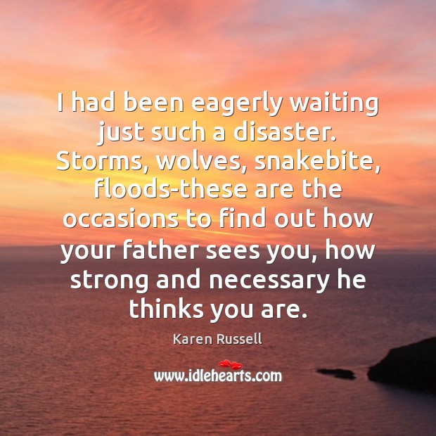 I had been eagerly waiting just such a disaster. Storms, wolves, snakebite, Karen Russell Picture Quote