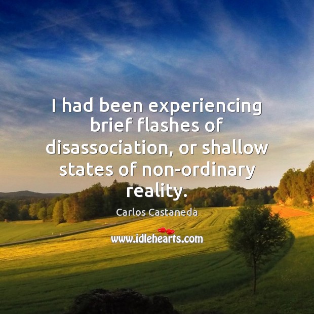 I had been experiencing brief flashes of disassociation, or shallow states of Carlos Castaneda Picture Quote