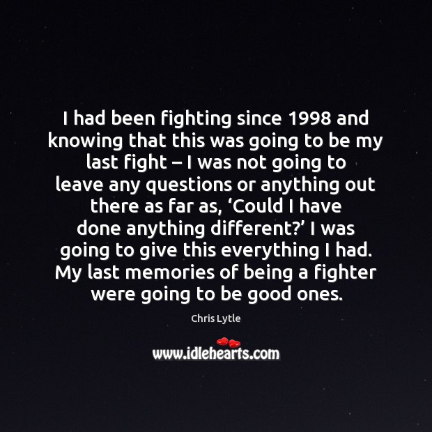 I had been fighting since 1998 and knowing that this was going to Chris Lytle Picture Quote