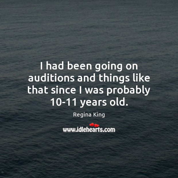 I had been going on auditions and things like that since I was probably 10-11 years old. Image