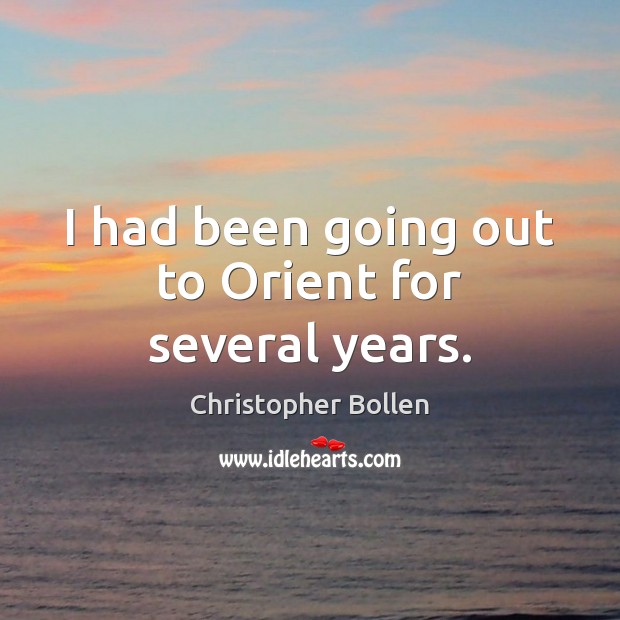 I had been going out to Orient for several years. Christopher Bollen Picture Quote