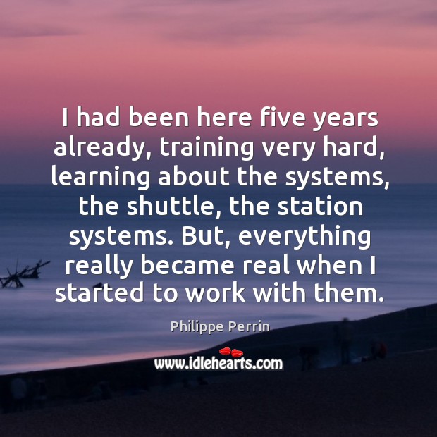 I had been here five years already, training very hard, learning about the systems Philippe Perrin Picture Quote