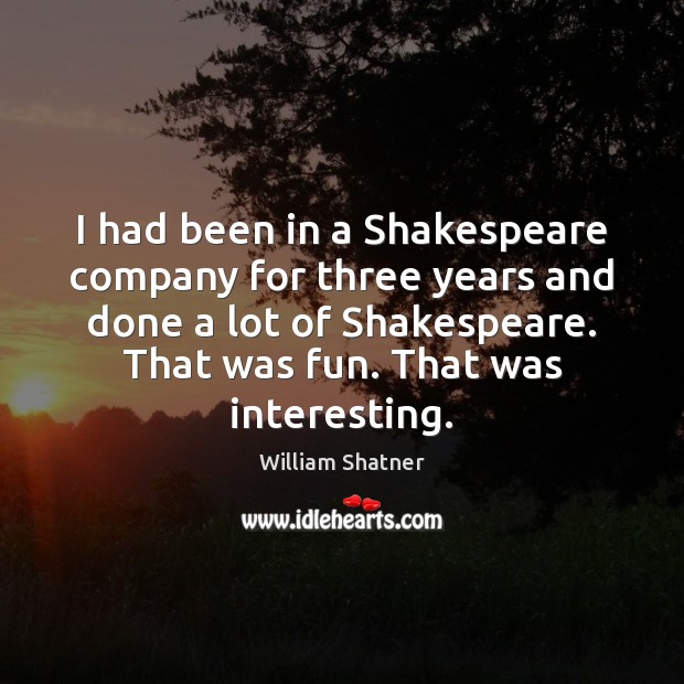 I had been in a Shakespeare company for three years and done William Shatner Picture Quote
