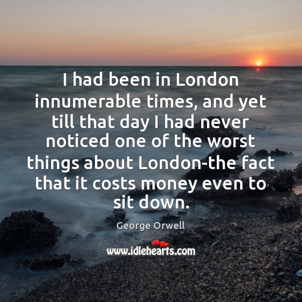 I had been in London innumerable times, and yet till that day George Orwell Picture Quote