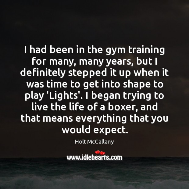 I had been in the gym training for many, many years, but Holt McCallany Picture Quote