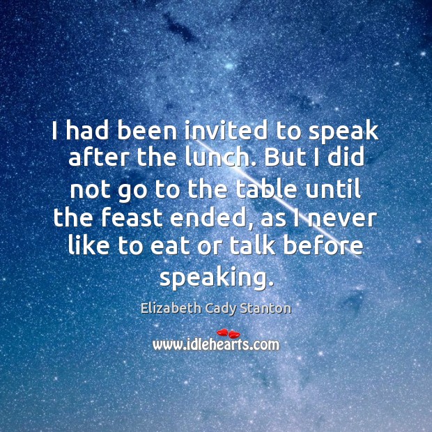 I had been invited to speak after the lunch. But I did Elizabeth Cady Stanton Picture Quote