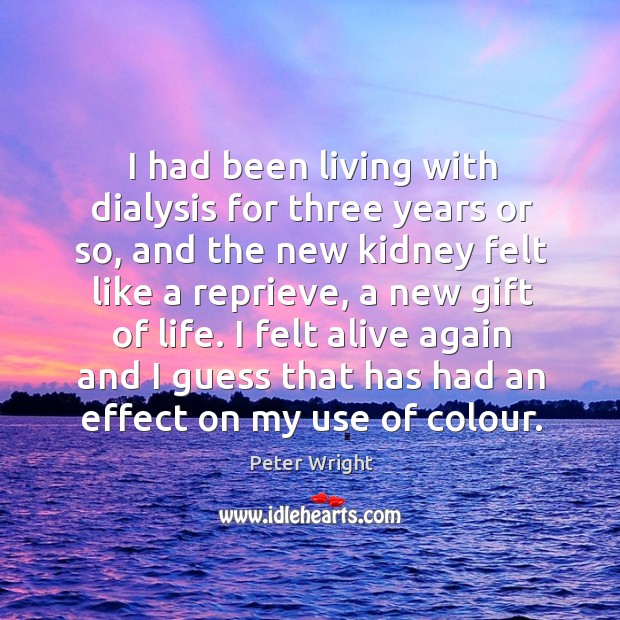 I had been living with dialysis for three years or so Peter Wright Picture Quote