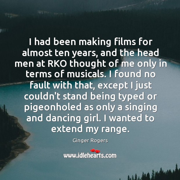 I had been making films for almost ten years, and the head Ginger Rogers Picture Quote