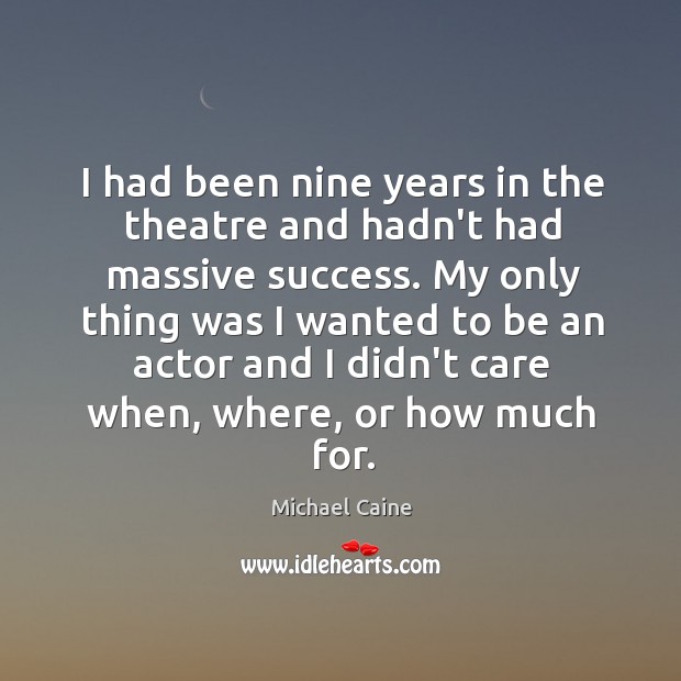 I had been nine years in the theatre and hadn’t had massive Michael Caine Picture Quote