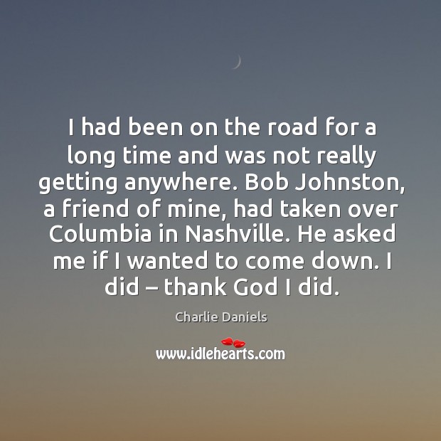 I had been on the road for a long time and was not really getting anywhere. Charlie Daniels Picture Quote