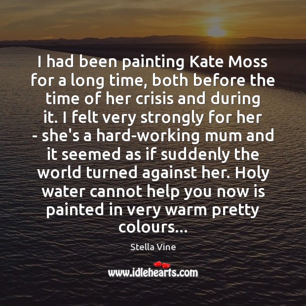 I had been painting Kate Moss for a long time, both before Stella Vine Picture Quote