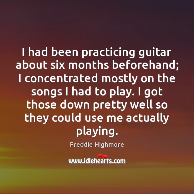 I had been practicing guitar about six months beforehand; I concentrated mostly Freddie Highmore Picture Quote
