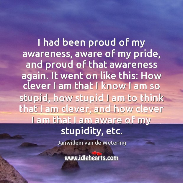 I had been proud of my awareness, aware of my pride, and Image