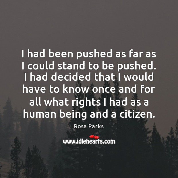 I had been pushed as far as I could stand to be Rosa Parks Picture Quote