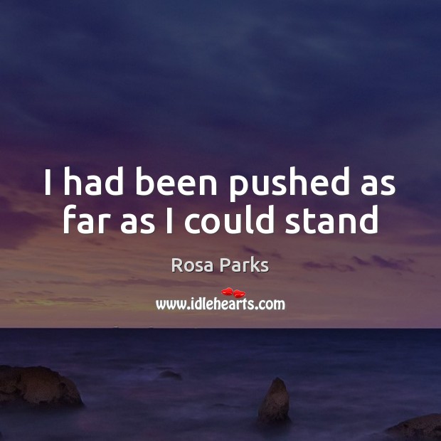 I had been pushed as far as I could stand Rosa Parks Picture Quote