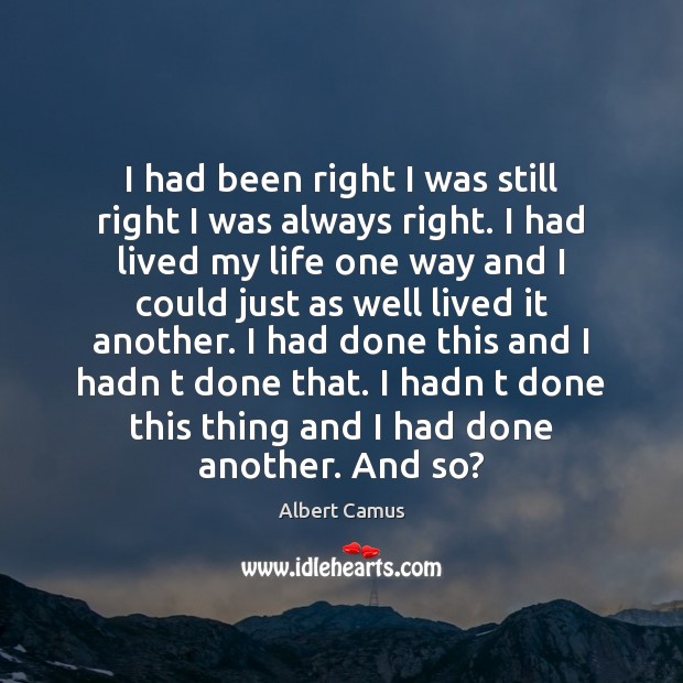 I had been right I was still right I was always right. Albert Camus Picture Quote