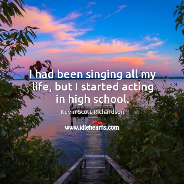 I had been singing all my life, but I started acting in high school. Image