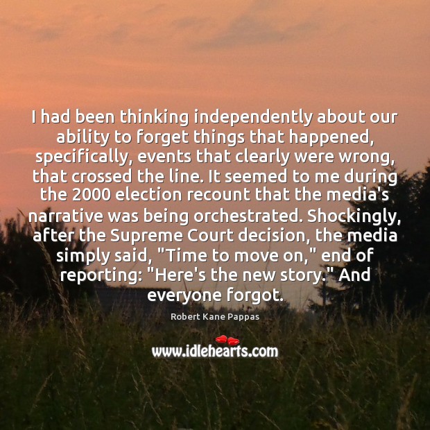 I had been thinking independently about our ability to forget things that Robert Kane Pappas Picture Quote