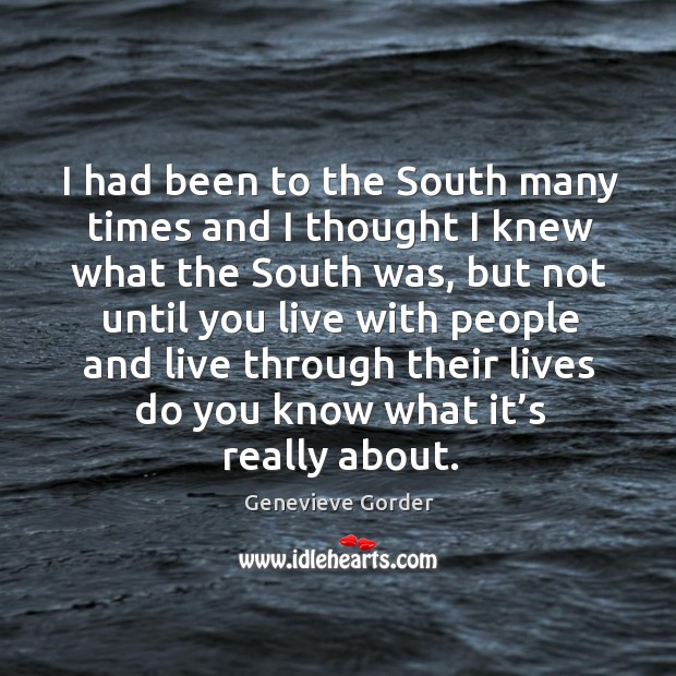 I had been to the south many times and I thought I knew what the south was, but not until Genevieve Gorder Picture Quote