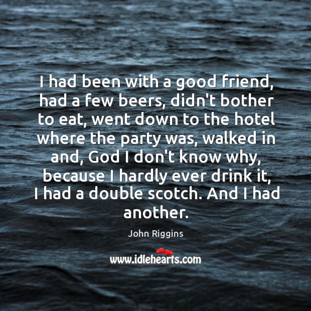 I had been with a good friend, had a few beers, didn’t John Riggins Picture Quote