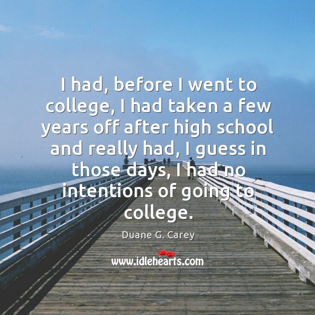 I had, before I went to college, I had taken a few years off after high school and really had Image