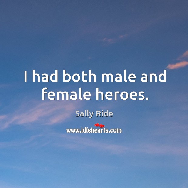 I had both male and female heroes. Sally Ride Picture Quote