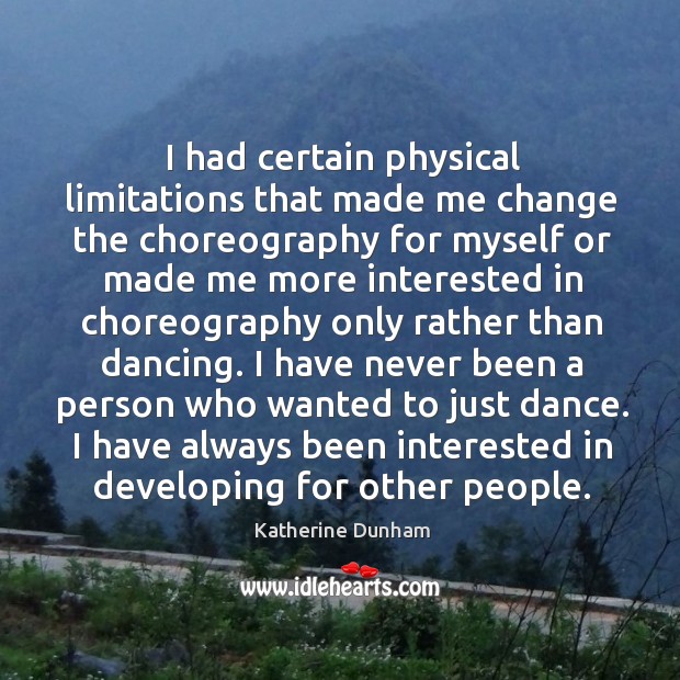 I had certain physical limitations that made me change the choreography Katherine Dunham Picture Quote