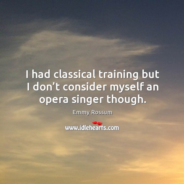 I had classical training but I don’t consider myself an opera singer though. Image