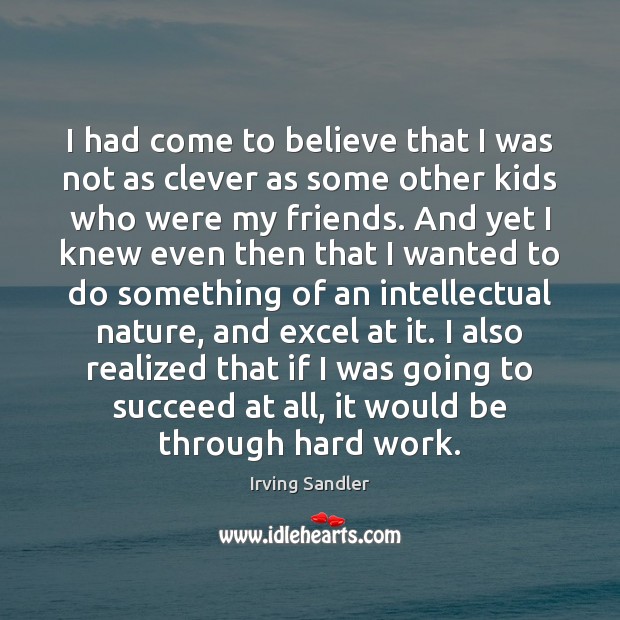 I had come to believe that I was not as clever as Irving Sandler Picture Quote