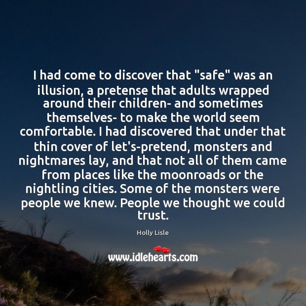 I had come to discover that “safe” was an illusion, a pretense Pretend Quotes Image