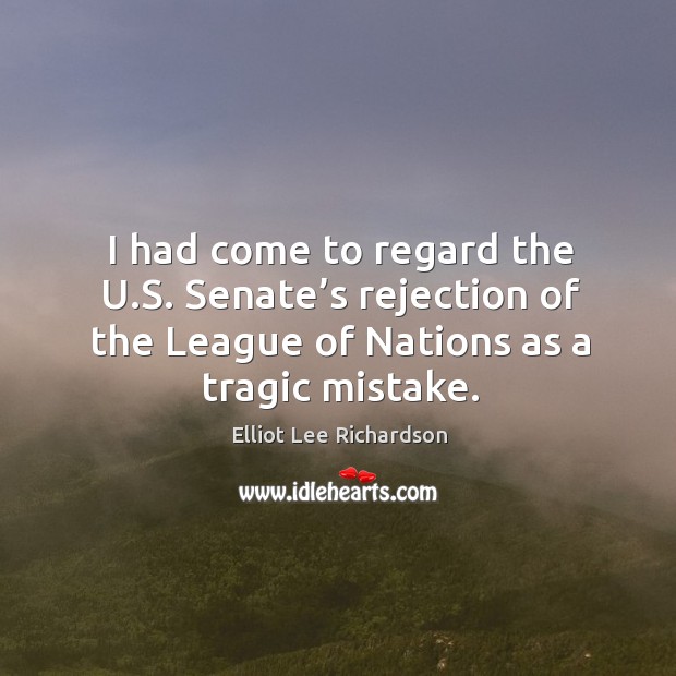 I had come to regard the u.s. Senate’s rejection of the league of nations as a tragic mistake. Image