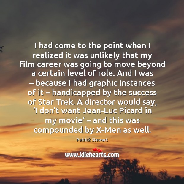 I had come to the point when I realized it was unlikely that my film career was going to move Patrick Stewart Picture Quote